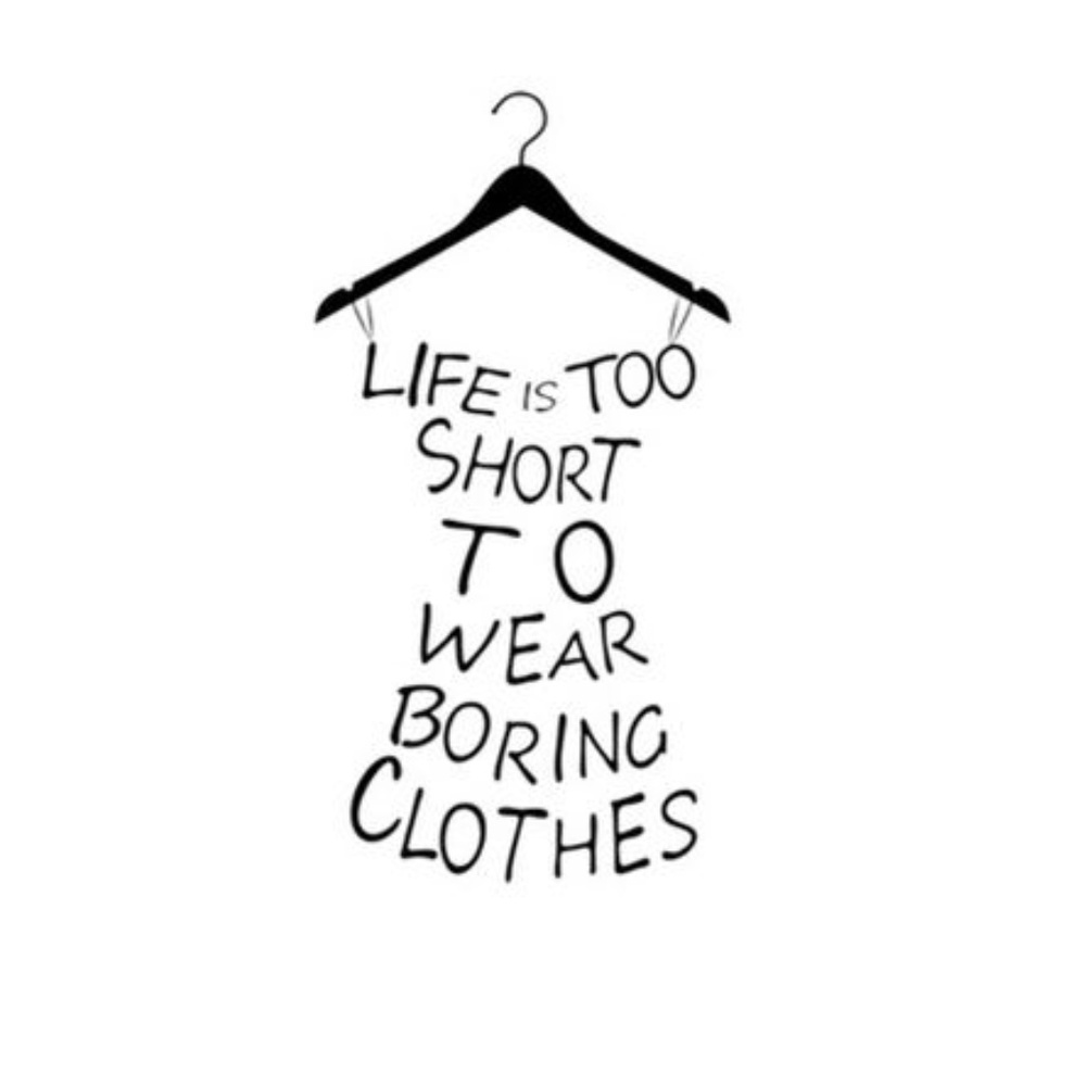 Life is Too Short to Wear Boring Clothes